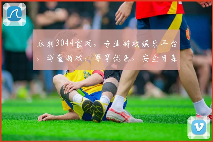 永利3044官网，专业游戏娱乐平台，海量游戏，尊享优惠，安全可靠，诚邀体验